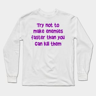 Try not to make enemies Long Sleeve T-Shirt